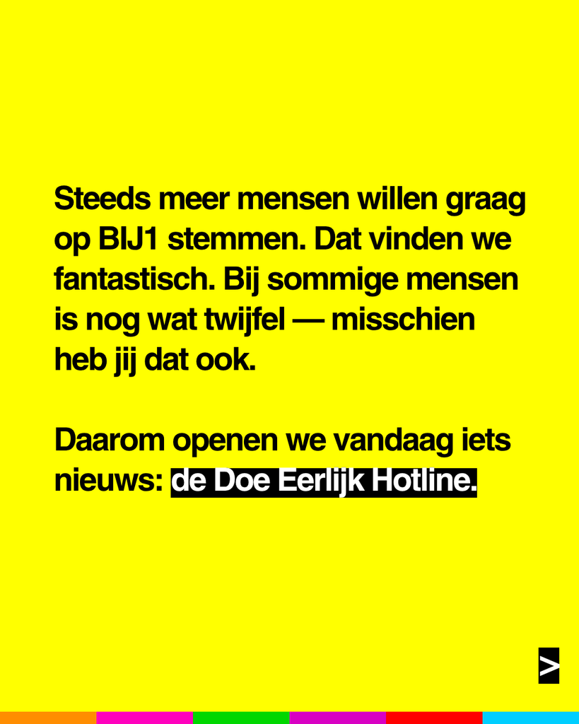 Steeds meer mensen willen graag op BIJ1 stemmen. Dat vinden we fantastisch. Bij sommige mensen is nog wat twijfel. Misschien heb jij dat ook.
Daarom openen we vandaag iets nieuws: de Doe Eerlijk hotline.