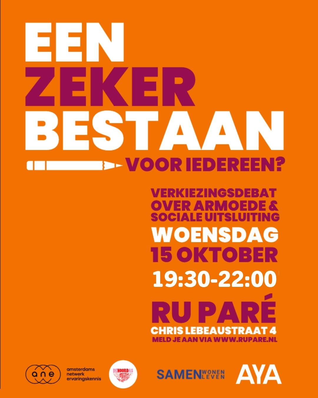 EEN ZEKER BESTAAN VOOR IEDEREEN?

VERKIEZINGSDEBAT OVER ARMOEDE & SOCIALE UITSLUITING

WOENSDAG 15 OKTOBER
19:30-22:00
RU PARÉ
CHRIS LEBEAUSTRAAT 4
MELD JE AAN VIA WWW.RUPARE.NL

