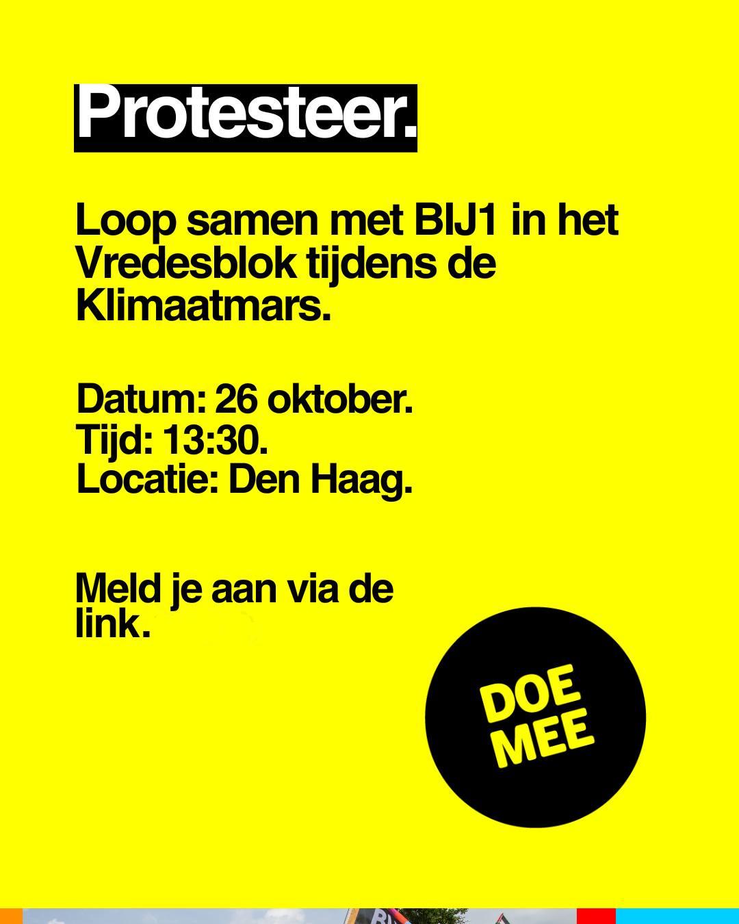 Protesteer.
Loop samen met BlJ1 in het Vredesblok tijdens de
Klimaatmars.
Datum: 26 oktober.
Tijd: 13:30.
Locatie: Den Haag.
Meld je aan via de link.
DOE MEE